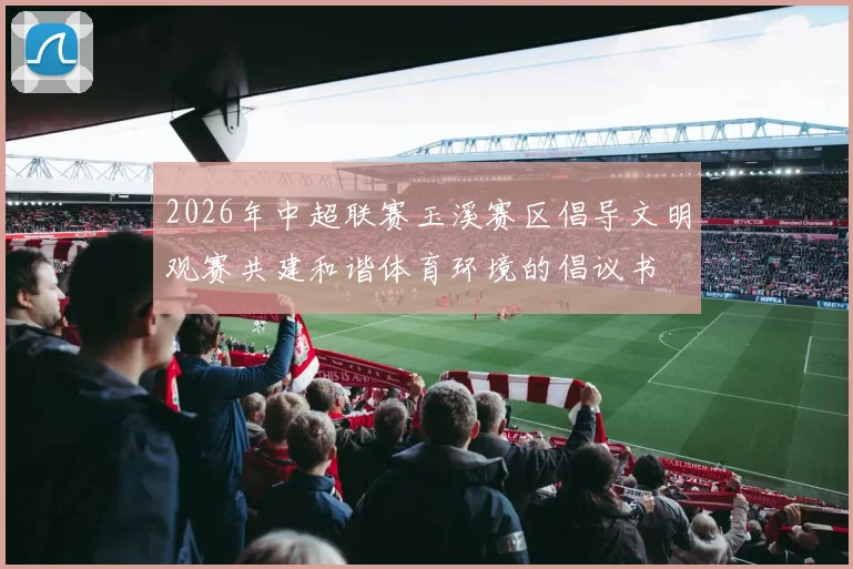 2026年中超联赛玉溪赛区倡导文明观赛共建和谐体育环境的倡议书
